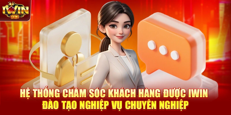 Hệ thống chăm sóc khách hàng được IWIN đào tạo nghiệp vụ chuyên nghiệp