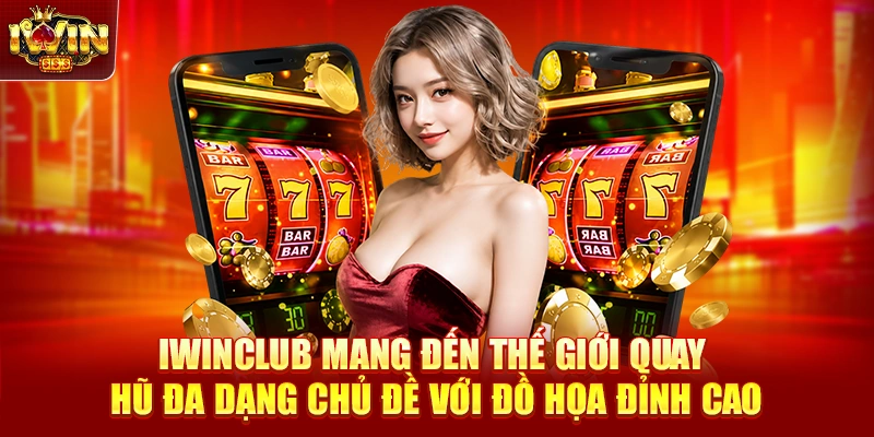 IWINCLUB mang đến thế giới quay hũ đa dạng chủ đề với đồ họa đỉnh cao