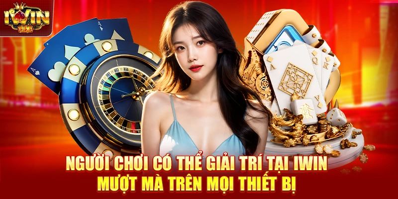 Người chơi có thể giải trí tại IWIN mượt mà trên mọi thiết bị