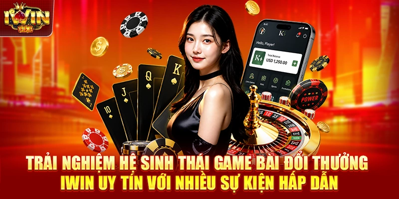 Trải nghiệm hệ sinh thái game bài đổi thưởng IWIN uy tín với nhiều sự kiện hấp dẫn