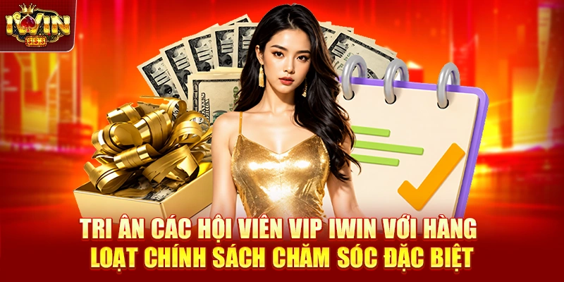 Tri ấn các hội viên VIP IWIN với hàng loạt chính sách chăm sóc đặc biệt